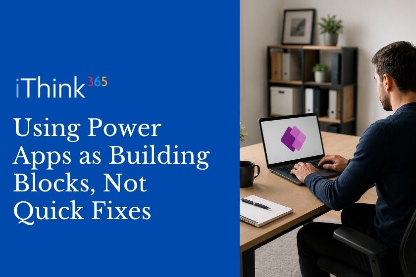 Using Power Apps as Building Blocks, Not Quick Fixes